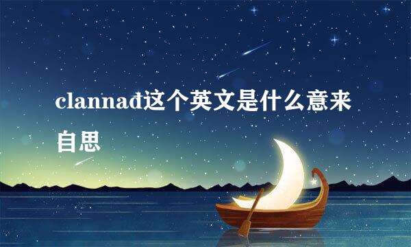 clannad这个英文是什么意来自思