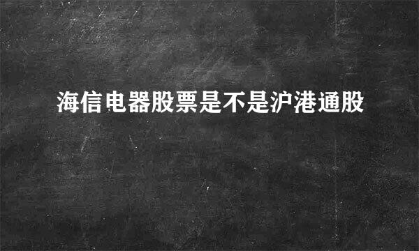 海信电器股票是不是沪港通股