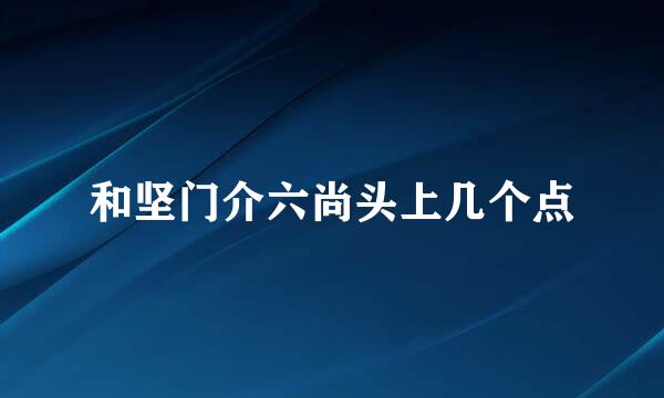 和坚门介六尚头上几个点