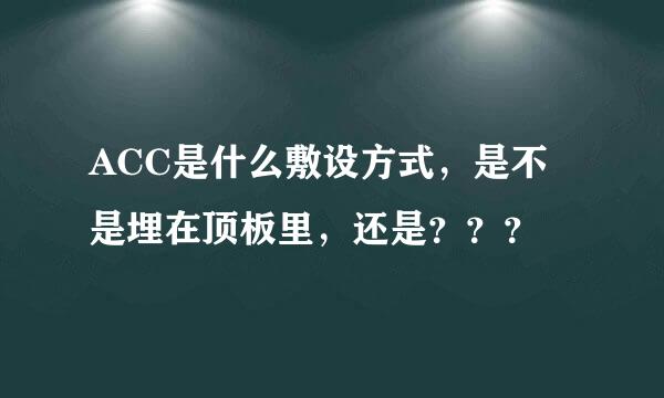 ACC是什么敷设方式，是不是埋在顶板里，还是？？？