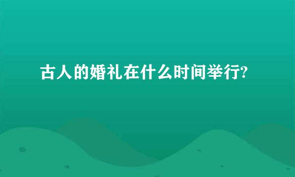 古人的婚礼在什么时间举行?