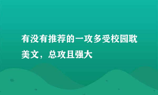 有没有推荐的一攻多受校园耽美文，总攻且强大