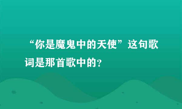 “你是魔鬼中的天使”这句歌词是那首歌中的？