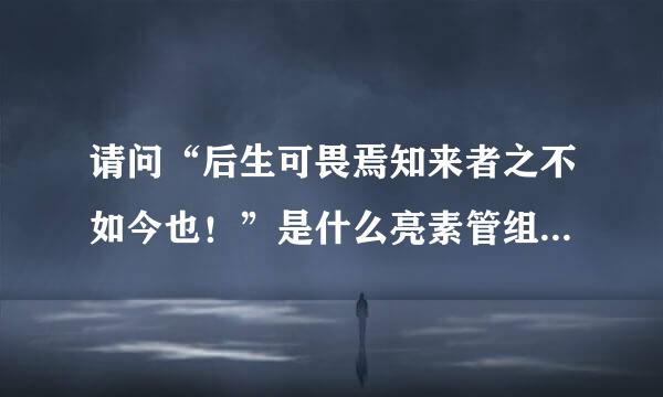 请问“后生可畏焉知来者之不如今也！”是什么亮素管组双意思？