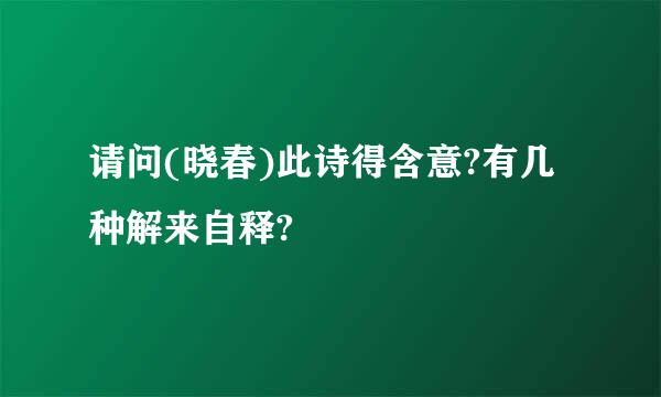 请问(晓春)此诗得含意?有几种解来自释?