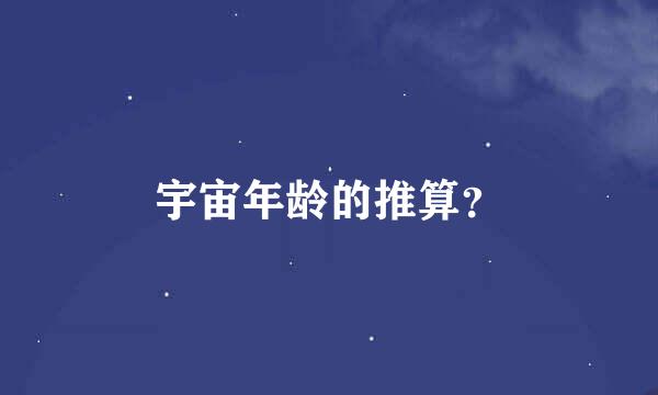 宇宙年龄的推算？