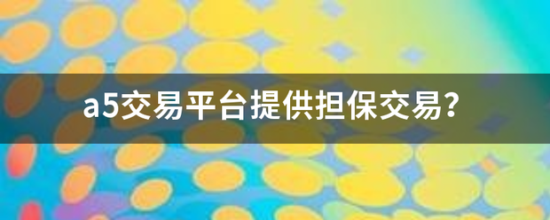 a5交易平来自台提供担保交易？