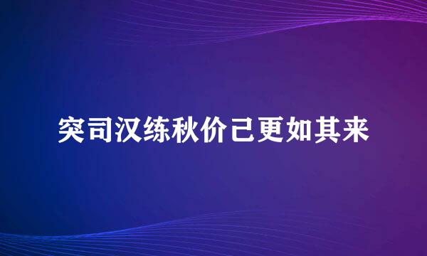 突司汉练秋价己更如其来