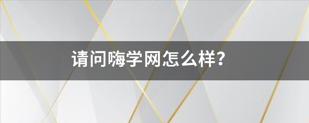 请问嗨学网怎么样？