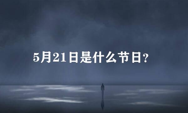 5月21日是什么节日？