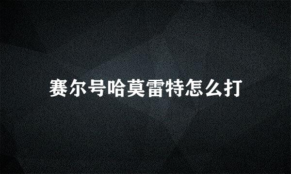 赛尔号哈莫雷特怎么打