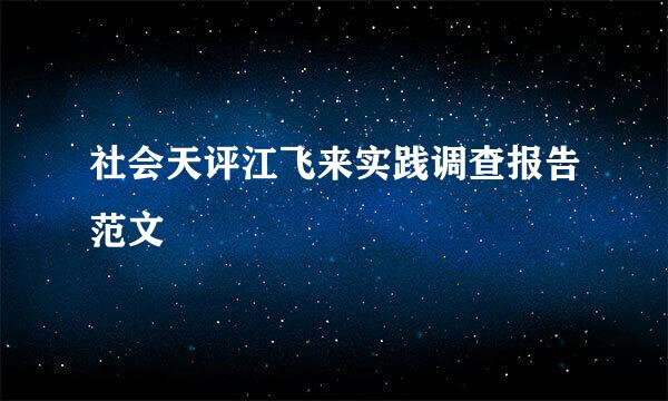 社会天评江飞来实践调查报告范文