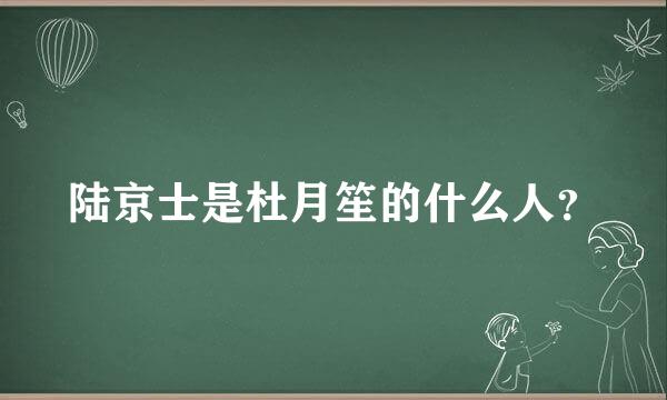 陆京士是杜月笙的什么人？