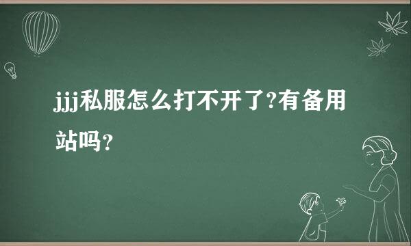 jjj私服怎么打不开了?有备用站吗？