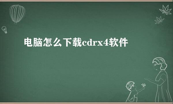 电脑怎么下载cdrx4软件