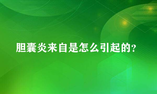 胆囊炎来自是怎么引起的？