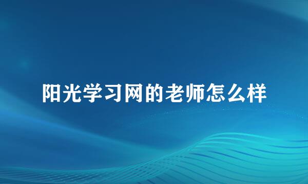 阳光学习网的老师怎么样