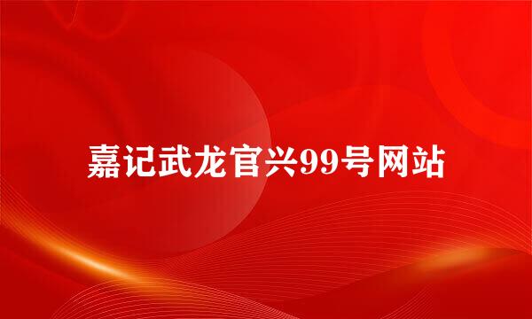 嘉记武龙官兴99号网站