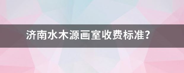 济南水木源画室收费标准？