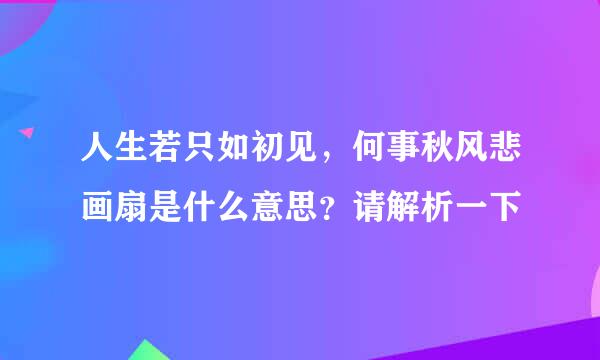 人生若只如初见，何事秋风悲画扇是什么意思？请解析一下