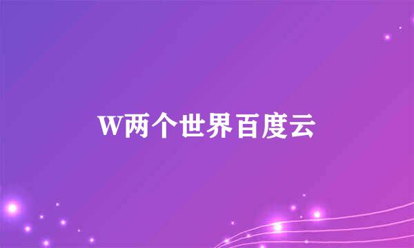 W两个世界百度云