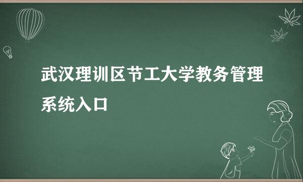 武汉理训区节工大学教务管理系统入口