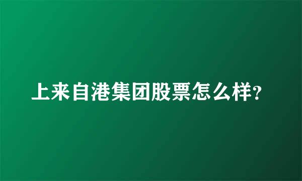 上来自港集团股票怎么样？