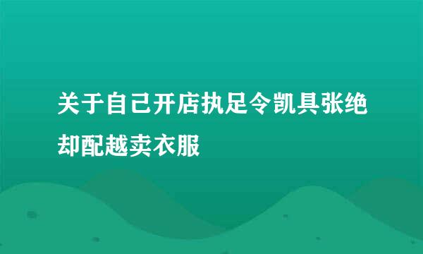 关于自己开店执足令凯具张绝却配越卖衣服