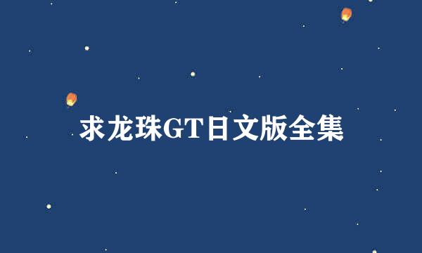 求龙珠GT日文版全集