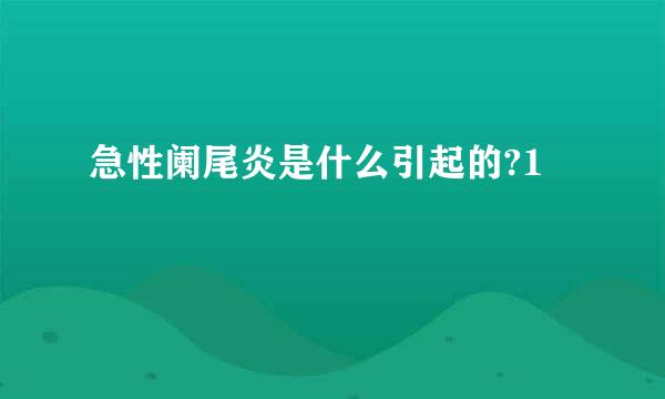 急性阑尾炎是什么引起的?1