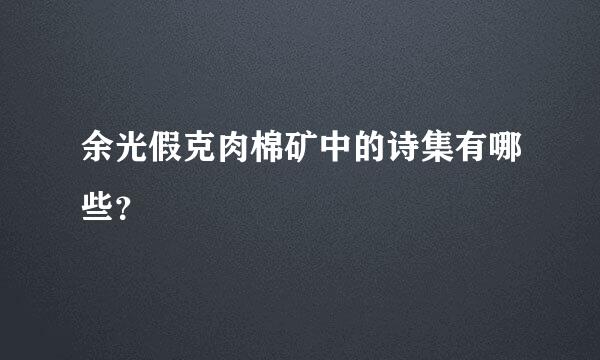 余光假克肉棉矿中的诗集有哪些？