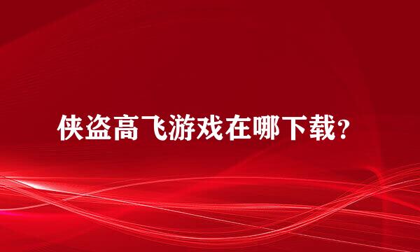 侠盗高飞游戏在哪下载？