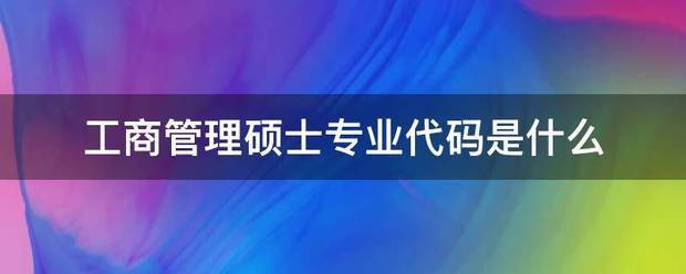 工商管理硕士专业代码是什么