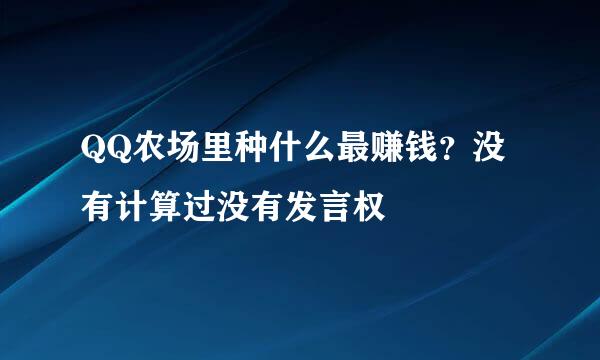 QQ农场里种什么最赚钱？没有计算过没有发言权