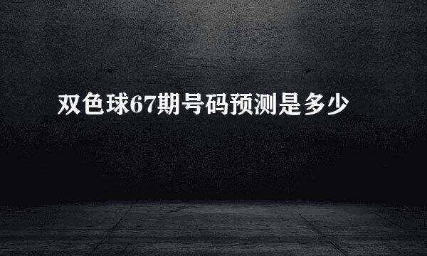 双色球67期号码预测是多少