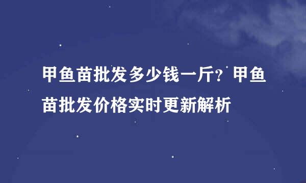 甲鱼苗批发多少钱一斤？甲鱼苗批发价格实时更新解析