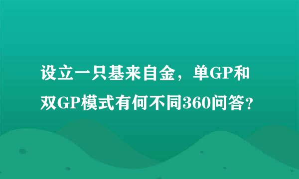 设立一只基来自金，单GP和双GP模式有何不同360问答？