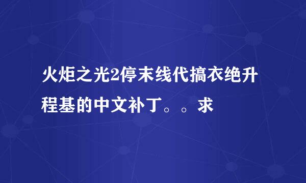 火炬之光2停末线代搞衣绝升程基的中文补丁。。求