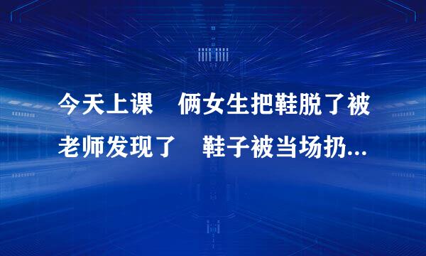 今天上课 俩女生把鞋脱了被老师发现了 鞋子被当场扔到垃圾桶旁边 罚光脚回家 女生心里会怎么想？