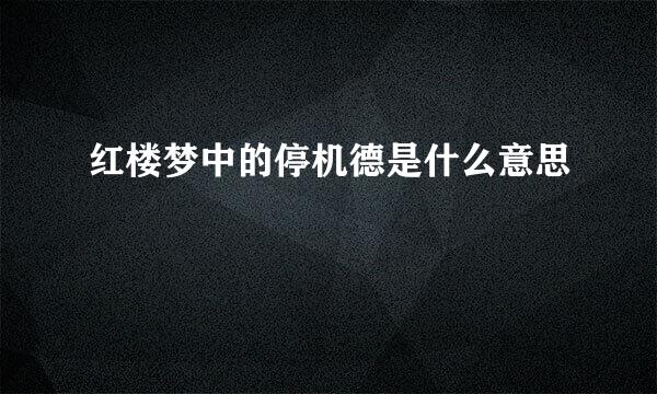 红楼梦中的停机德是什么意思