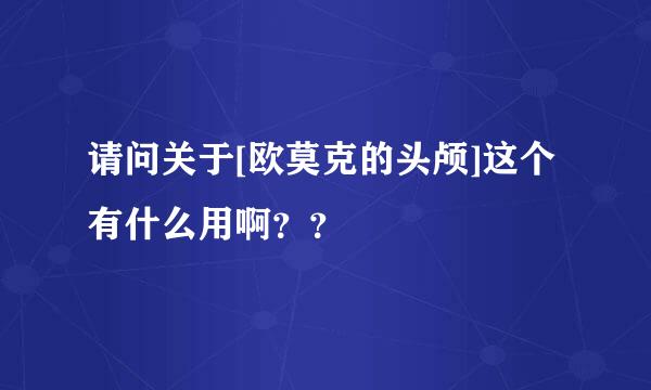 请问关于[欧莫克的头颅]这个有什么用啊？？