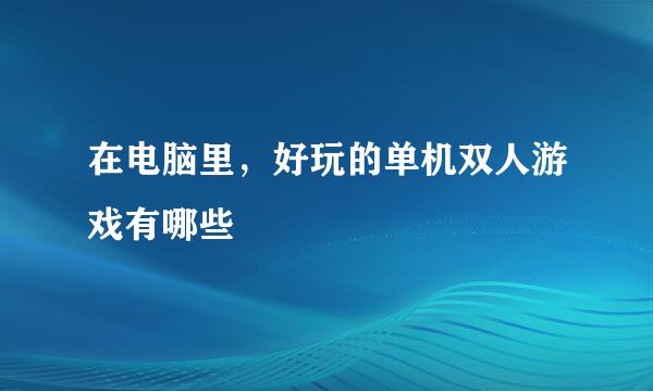 在电脑里，好玩的单机双人游戏有哪些