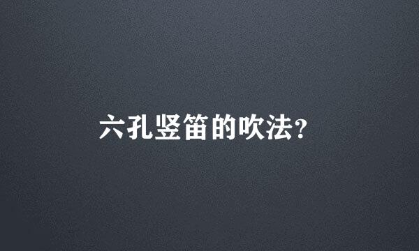 六孔竖笛的吹法？