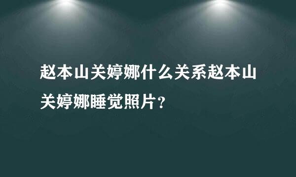 赵本山关婷娜什么关系赵本山关婷娜睡觉照片？