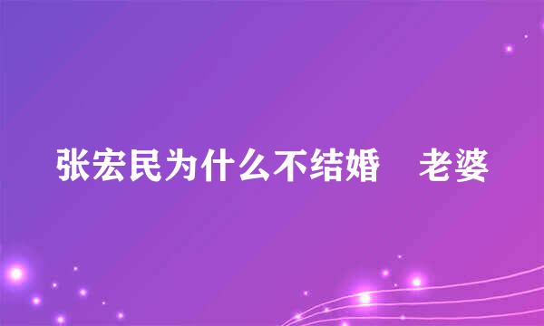 张宏民为什么不结婚 老婆