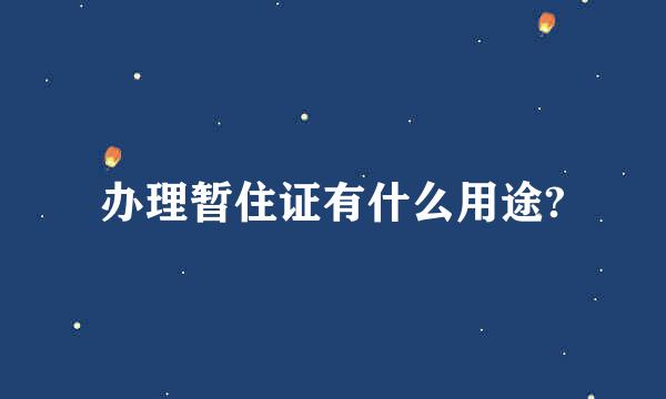 办理暂住证有什么用途?