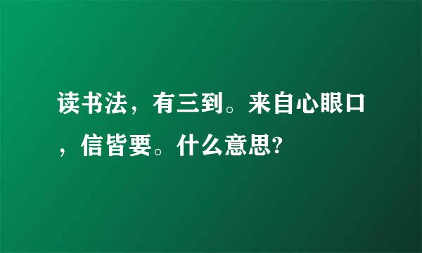 读书法，有三到。来自心眼口，信皆要。什么意思?