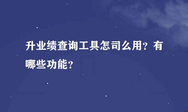 升业绩查询工具怎司么用？有哪些功能？