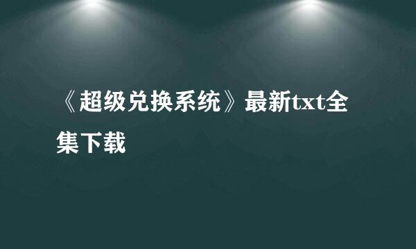 《超级兑换系统》最新txt全集下载