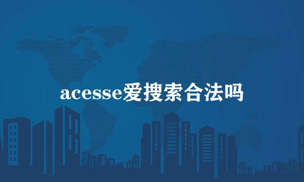 acesse爱搜索合法吗